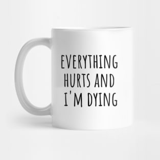 Everything Hurts and I'm Dying Mug